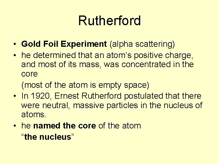 Rutherford • Gold Foil Experiment (alpha scattering) • he determined that an atom’s positive