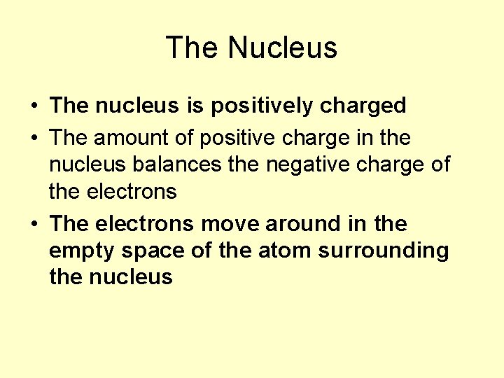 The Nucleus • The nucleus is positively charged • The amount of positive charge