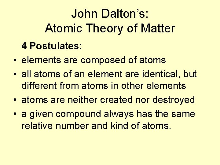 John Dalton’s: Atomic Theory of Matter • • 4 Postulates: elements are composed of