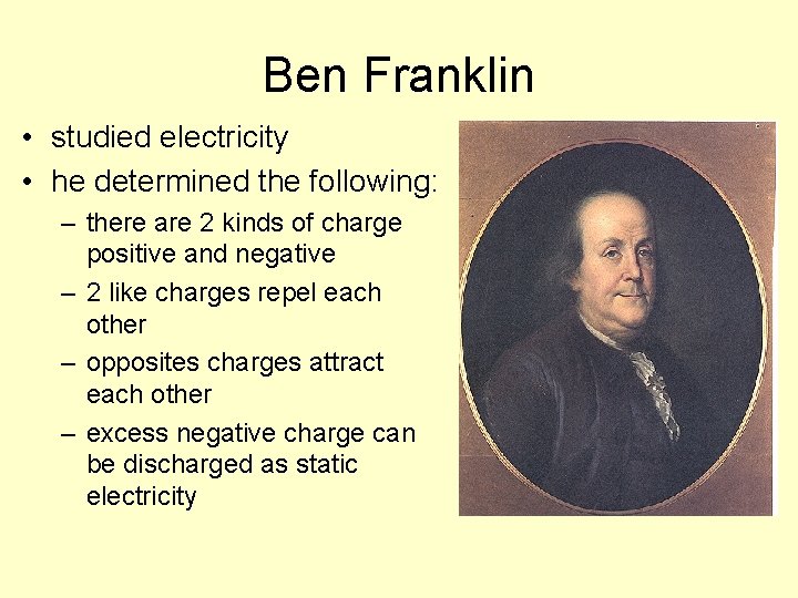 Ben Franklin • studied electricity • he determined the following: – there are 2