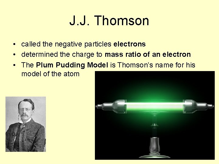 J. J. Thomson • called the negative particles electrons • determined the charge to