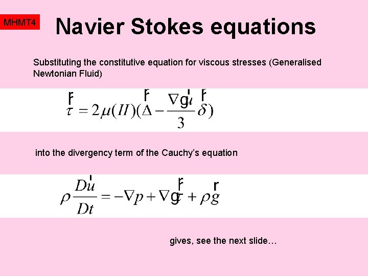 MHMT 4 Navier Stokes equations Substituting the constitutive equation for viscous stresses (Generalised Newtonian