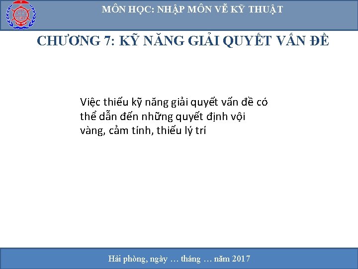 MÔN HỌC: NHẬP MÔN VỄ KỸ THUẬT CHƯƠNG 7: KỸ NĂNG GIẢI QUYẾT VẤN