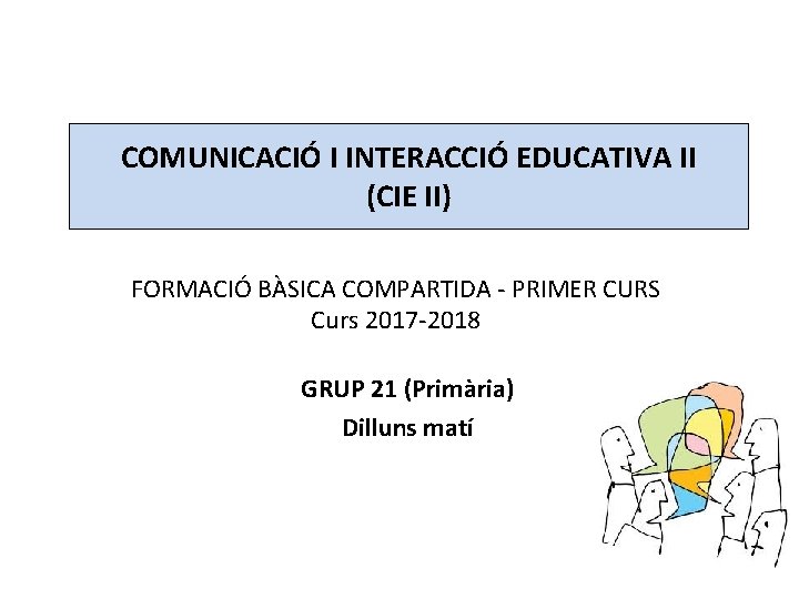 COMUNICACIÓ I INTERACCIÓ EDUCATIVA II (CIE II) FORMACIÓ BÀSICA COMPARTIDA - PRIMER CURS Curs