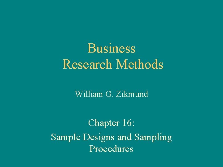 Business Research Methods William G. Zikmund Chapter 16: Sample Designs and Sampling Procedures 