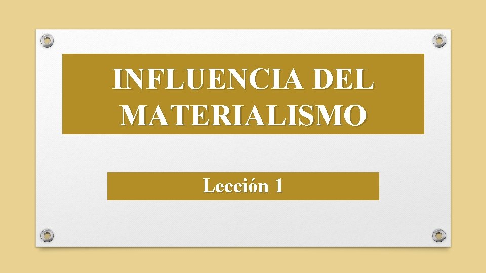 INFLUENCIA DEL MATERIALISMO Lección 1 