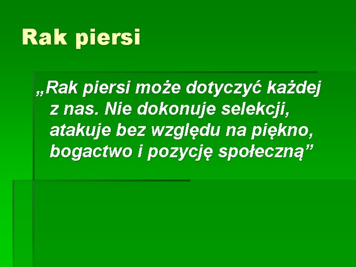 Rak piersi „Rak piersi może dotyczyć każdej z nas. Nie dokonuje selekcji, atakuje bez