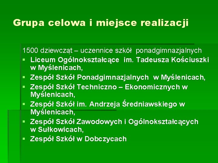 Grupa celowa i miejsce realizacji 1500 dziewcząt – uczennice szkół ponadgimnazjalnych § Liceum Ogólnokształcące