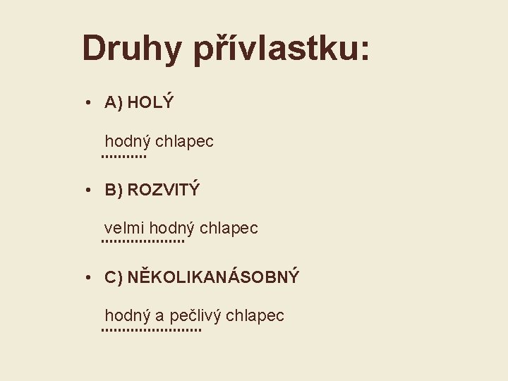 Druhy přívlastku: • A) HOLÝ hodný chlapec • B) ROZVITÝ velmi hodný chlapec •