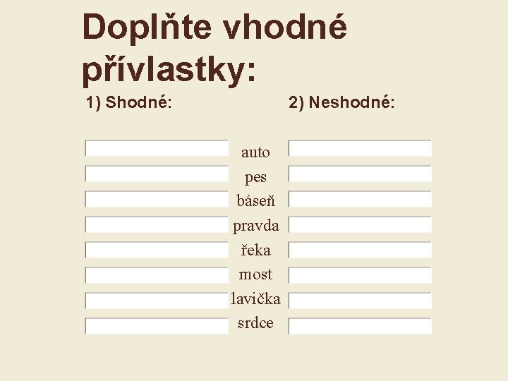 Doplňte vhodné přívlastky: 1) Shodné: 2) Neshodné: auto pes báseň pravda řeka most lavička