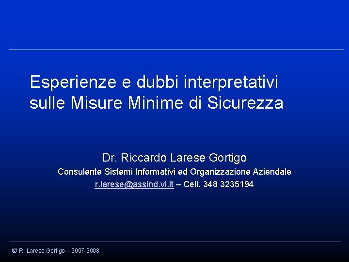 Esperienze e dubbi interpretativi sulle Misure Minime di Sicurezza Dr. Riccardo Larese Gortigo Consulente