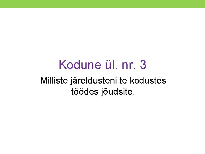 Kodune ül. nr. 3 Milliste järeldusteni te kodustes töödes jõudsite. 