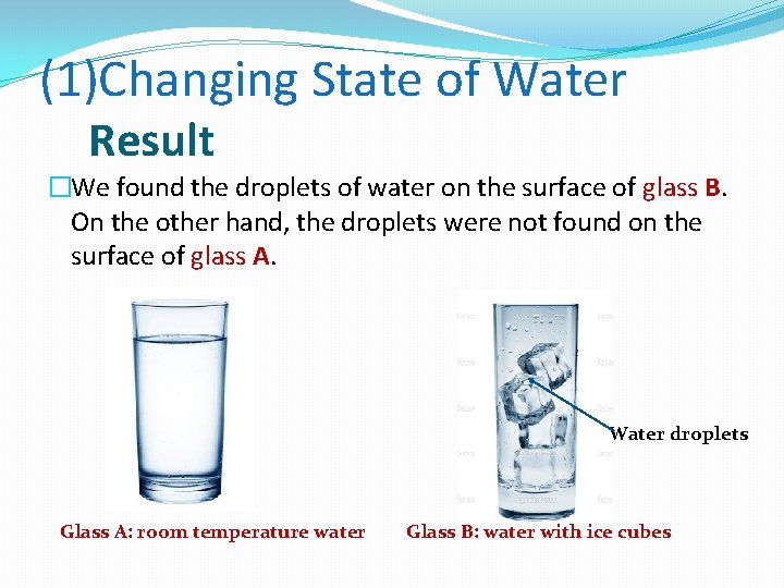 (1)Changing State of Water Result �We found the droplets of water on the surface