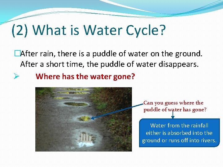 (2) What is Water Cycle? �After rain, there is a puddle of water on