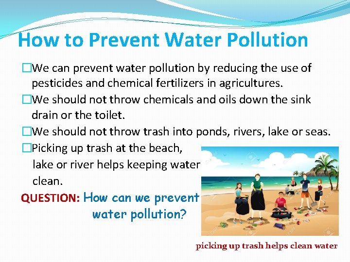 How to Prevent Water Pollution �We can prevent water pollution by reducing the use