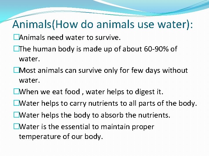 Animals(How do animals use water): �Animals need water to survive. �The human body is