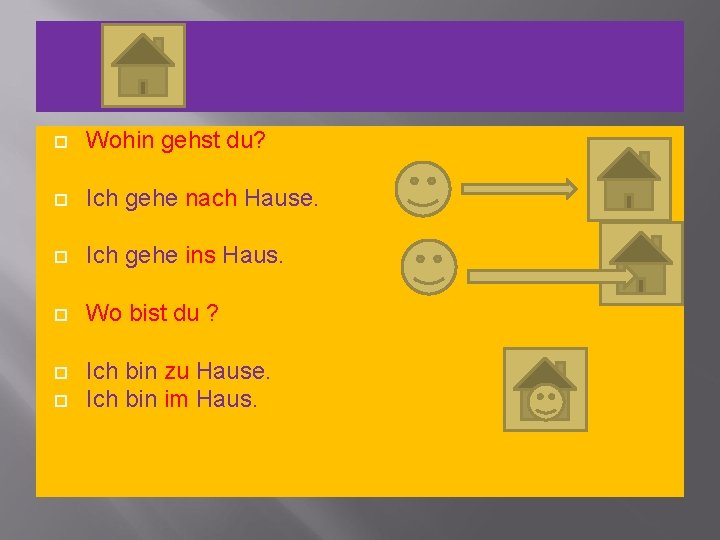  Wohin gehst du? Ich gehe nach Hause. Ich gehe ins Haus. Wo bist