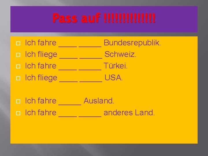 Pass auf !!!!!!! Ich fahre _____ Bundesrepublik. Ich fliege _____ Schweiz. Ich fahre _____