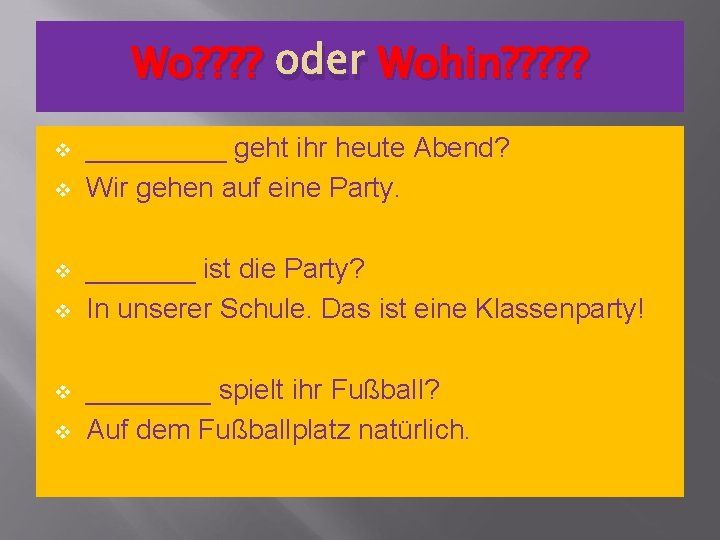 Wo? ? oder Wohin? ? ? v v v _____ geht ihr heute Abend?