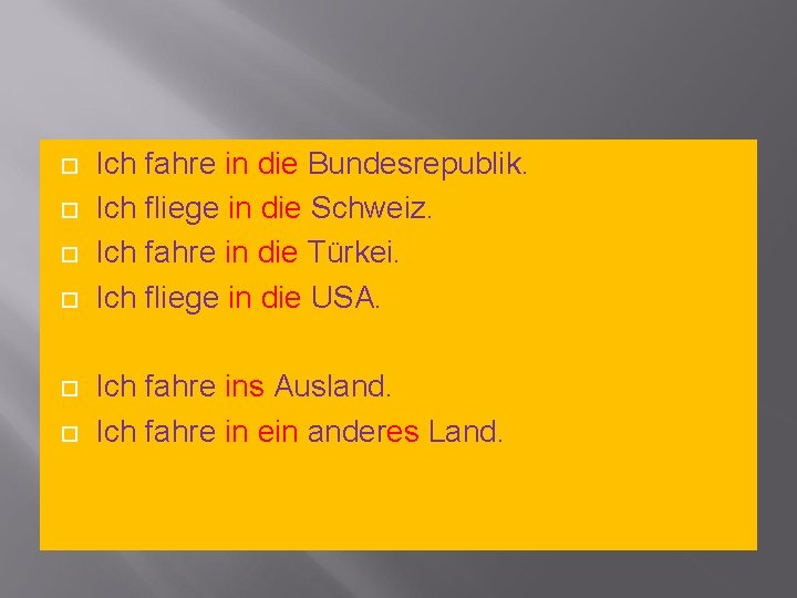  Ich fahre in die Bundesrepublik. Ich fliege in die Schweiz. Ich fahre in