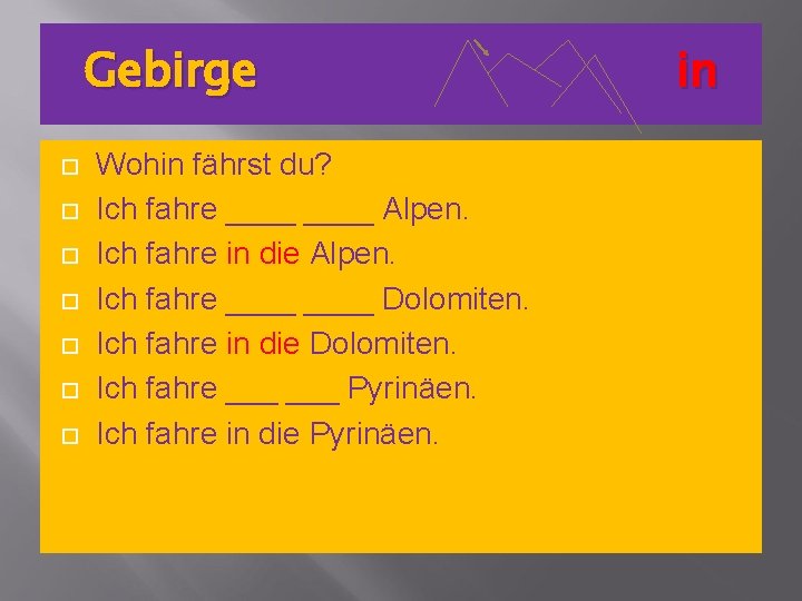 Gebirge Wohin fährst du? Ich fahre ____ Alpen. Ich fahre in die Alpen. Ich