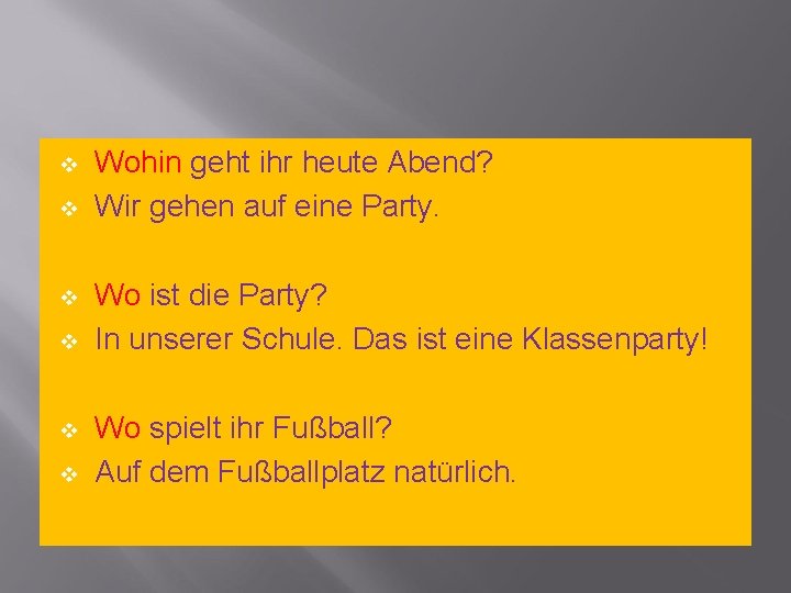 v v v Wohin geht ihr heute Abend? Wir gehen auf eine Party. Wo