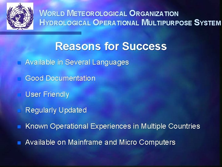 WORLD METEOROLOGICAL ORGANIZATION HYDROLOGICAL OPERATIONAL MULTIPURPOSE SYSTEM Reasons for Success n Available in Several