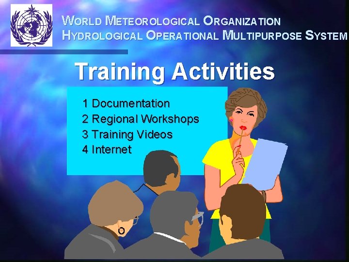 WORLD METEOROLOGICAL ORGANIZATION HYDROLOGICAL OPERATIONAL MULTIPURPOSE SYSTEM Training Activities 1 Documentation 2 Regional Workshops
