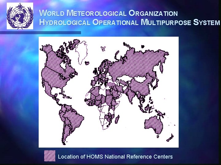 WORLD METEOROLOGICAL ORGANIZATION HYDROLOGICAL OPERATIONAL MULTIPURPOSE SYSTEM Location of HOMS National Reference Centers 