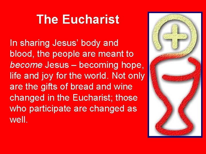 The Eucharist In sharing Jesus’ body and blood, the people are meant to become