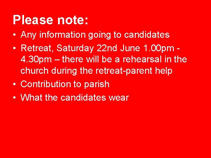 Please note: • Any information going to candidates • Retreat, Saturday 22 nd June