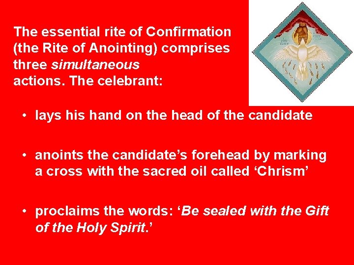 The essential rite of Confirmation (the Rite of Anointing) comprises three simultaneous actions. The