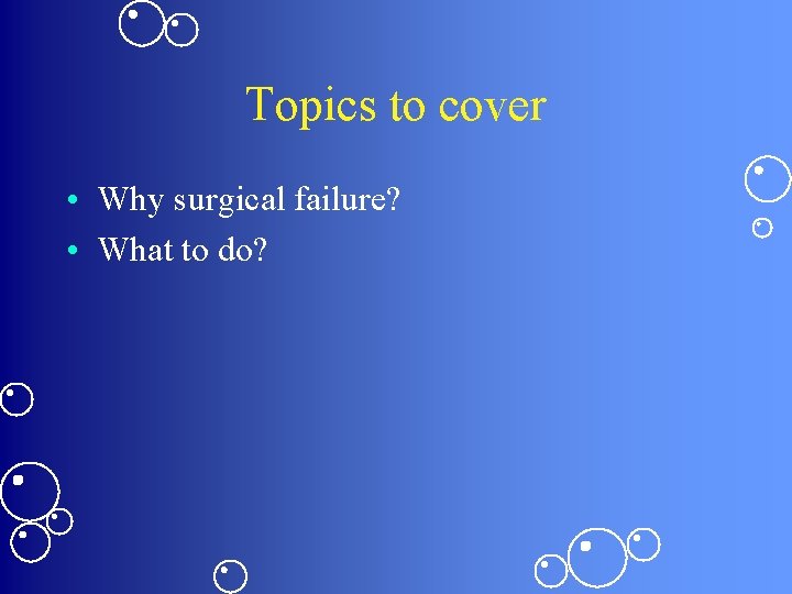 Topics to cover • Why surgical failure? • What to do? 