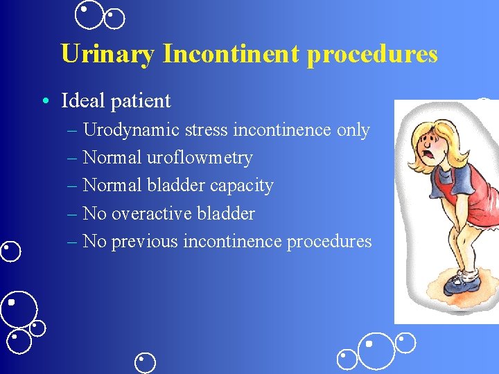 Urinary Incontinent procedures • Ideal patient – Urodynamic stress incontinence only – Normal uroflowmetry