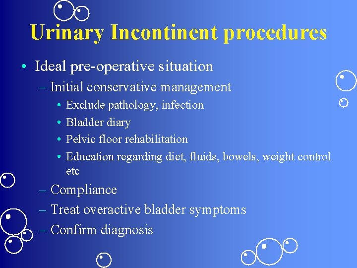 Urinary Incontinent procedures • Ideal pre-operative situation – Initial conservative management • • Exclude