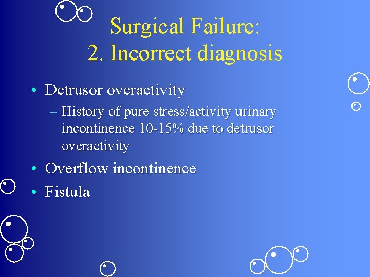 Surgical Failure: 2. Incorrect diagnosis • Detrusor overactivity – History of pure stress/activity urinary