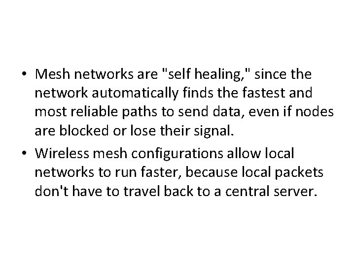  • Mesh networks are "self healing, " since the network automatically finds the