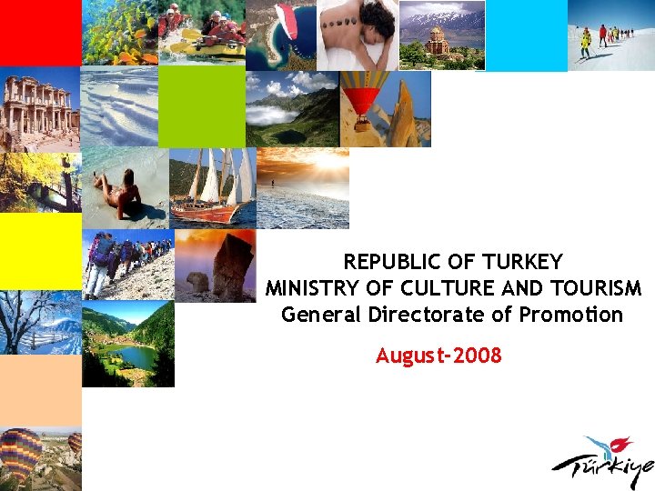 REPUBLIC OF TURKEY MINISTRY OF CULTURE AND TOURISM General Directorate of Promotion August-2008 