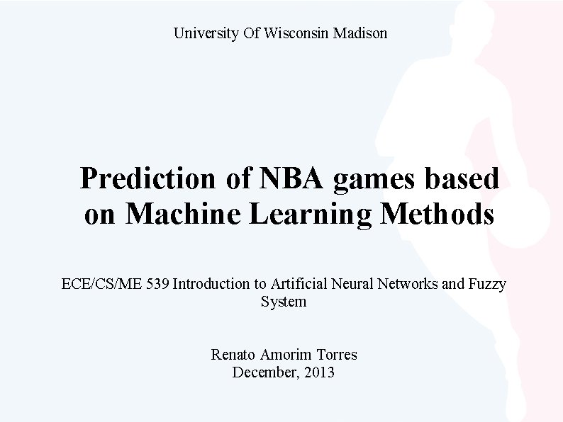 University Of Wisconsin Madison Prediction of NBA games based on Machine Learning Methods ECE/CS/ME