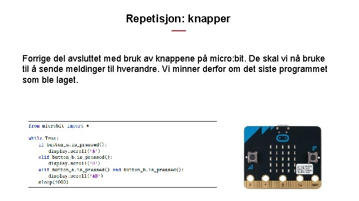 Repetisjon: knapper Forrige del avsluttet med bruk av knappene på micro: bit. De skal