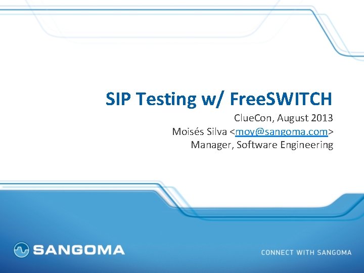 SIP Testing w/ Free. SWITCH Clue. Con, August 2013 Moisés Silva <moy@sangoma. com> Manager,