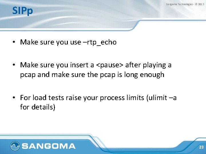 SIPp Sangoma Technologies - © 2013 • Make sure you use –rtp_echo • Make