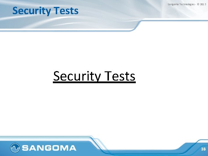 Security Tests Sangoma Technologies - © 2013 Security Tests 38 