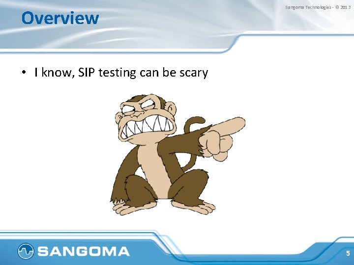 Overview Sangoma Technologies - © 2013 • I know, SIP testing can be scary