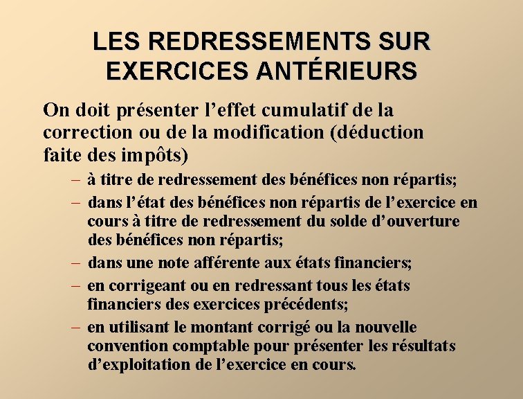 LES REDRESSEMENTS SUR EXERCICES ANTÉRIEURS On doit présenter l’effet cumulatif de la correction ou LES REDRESSEMENTS SUR EXERCICES ANTÉRIEURS On doit présenter l’effet cumulatif de la correction ou