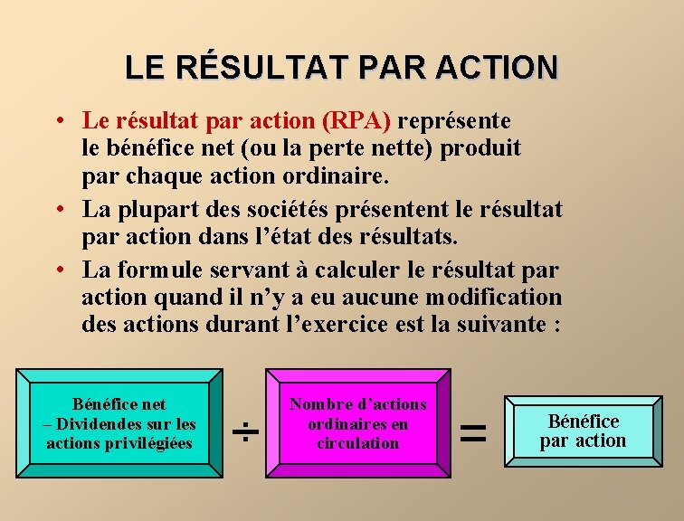 LE RÉSULTAT PAR ACTION • Le résultat par action (RPA) représente le bénéfice net LE RÉSULTAT PAR ACTION • Le résultat par action (RPA) représente le bénéfice net