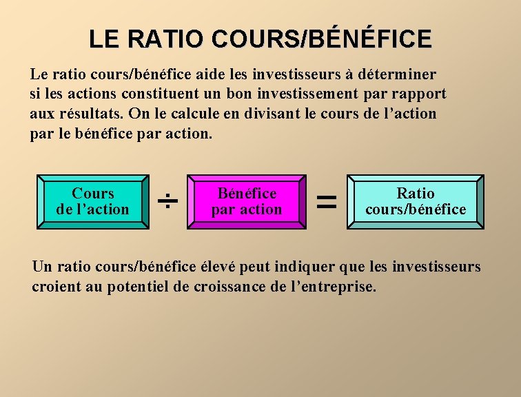 LE RATIO COURS/BÉNÉFICE Le ratio cours/bénéfice aide les investisseurs à déterminer si les actions