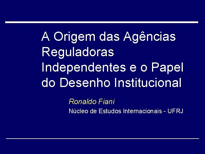 A Origem das Agências Reguladoras Independentes e o Papel do Desenho Institucional Ronaldo Fiani