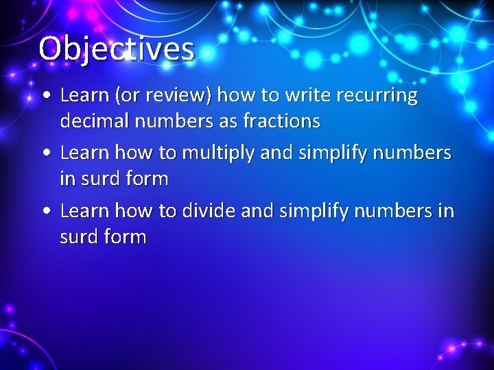 Objectives • Learn (or review) how to write recurring decimal numbers as fractions •