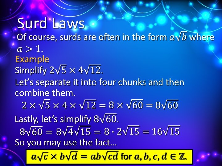 Surd Laws • Example Let’s separate it into four chunks and then combine them.